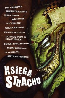 Księga strachu - Ewa Białołęcka, Mariusz Kaszyński, Krzysztof Piskorski, Witold Jabłoński, Maciej Guzek, Jakub Ćwiek, Jacek Piekara, Łukasz Orbitowski, Iwona Surmik, Dariusz Łowczynowski, Aleksandra Janusz, Kazimierz Kyrcz, Łukasz Radecki