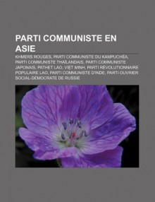 Parti Communiste En Asie: Khmers Rouges, Parti Communiste Du Kampuch A, Parti Communiste Tha Landais, Parti Communiste Japonais, Pathet Lao - Source Wikipedia