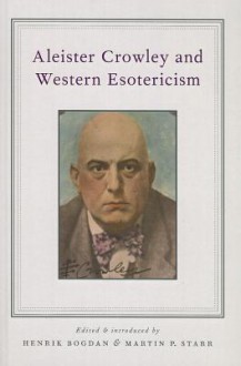 Aleister Crowley and Western Esotericism - Henrik Bogdan, Martin P. Starr