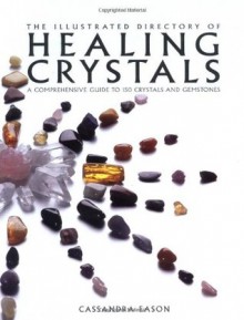 The Illustrated Directory of Healing Crystals: A Comprehensive Guide to 150 Crystals and Gemstones - Cassandra Eason