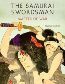 The Samurai Swordsman: master of war - Stephen Turnbull