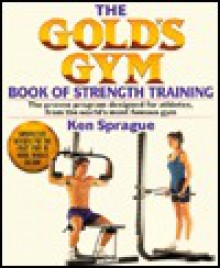 The Gold's Gym book of strength training - Ken Sprague