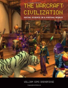 The Warcraft Civilization: Social Science in a Virtual World - William Sims Bainbridge