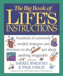 The Big Book of Life's Instructions: Hundreds of Commonly Needed Strategies and Directions to Do Just about Anything Imaginable - Sheree Bykofsky