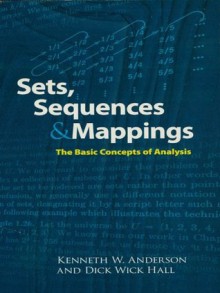 Sets, Sequences and Mappings: The Basic Concepts of Analysis (Dover Books on Mathematics) - Kenneth Anderson, Dick Wick Hall