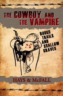 The Cowboy and the Vampire: Rough Trails and Shallow Graves (The Cowboy and the Vampire Collection Book 3) - Clark Hays,Kathleen McFall