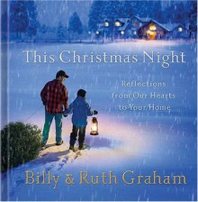 This Christmas Night: Reflections from Our Hearts to Your Home - Billy Graham, Ruth Bell Graham