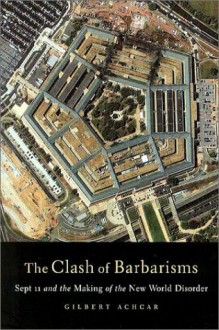 The Clash of Barbarisms: September 11 and the Making of the New World Disorder - Gilbert Achcar, Peter F. Drucker