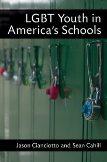 LGBT Youth in America's Schools - Jason Cianciotto, Sean Cahill