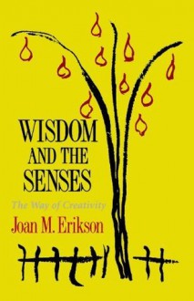 Wisdom and the Senses: The Way of Creativity - Joan M. Erikson