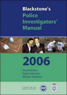 Blackstone's Police Investigators' Manual 2006 - Fraser Sampson, David Johnston, Glenn Hutton