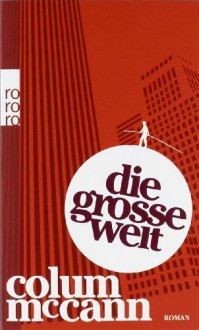 Die Große Welt: Roman - Colum McCann, Dirk van Gunsteren