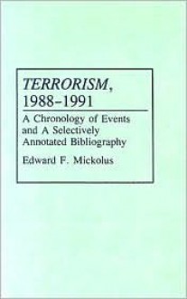 Terrorism, 1988-1991: A Chronology Of Events And A Selectively Annotated Bibliography - Edward F. Mickolus