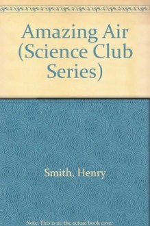 Amazing Air (Science Club Series) - Henry Smith