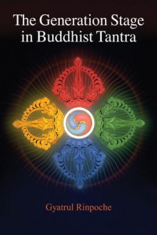 The Generation Stage In Buddhist Tantra - Gyatrul Rinpoche, Sangye Khandro