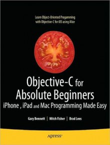 Objective-C for Absolute Beginners: iPhone and Mac Programming Made Easy - Gary Bennett