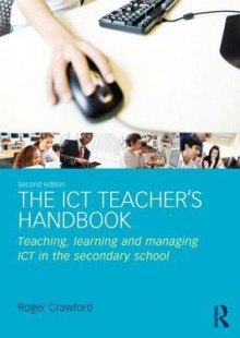 The Ict Teacher S Handbook: Teaching, Learning and Managing Ict in the Secondary School - Roger Crawford