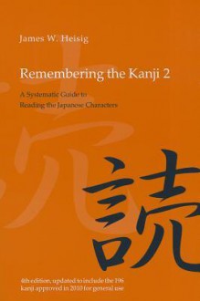 Remembering the Kanji 2: A Systematic Guide to Reading the Japanese Characters, 4th Edition - James W. Heisig