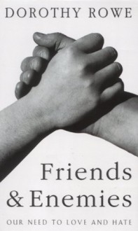 Friends and Enemies: Our Need to Love and Hate - Dorothy Rowe