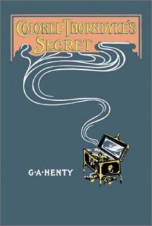 Colonel Thorndyke's Secret - G.A. Henty