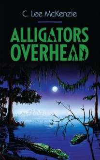 Alligators Overhead - C. Lee McKenzie