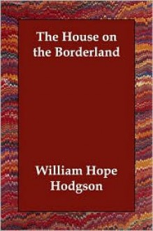 The House on the Borderland - William Hope Hodgson