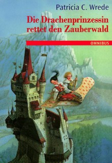 Die Drachenprinzessin rettet den Zauberwald (Die Zauberwald-Chronik, #2) - Patricia C. Wrede