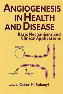 Angiogenesis in Health and Disease: Basic Mechanisms and Clinical Applications - Gabor M. Rubanyi