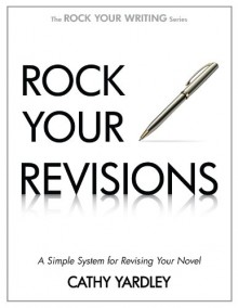 Rock Your Revisions: A Simple System for Revising Your Novel (Rock Your Writing) - Cathy Yardley