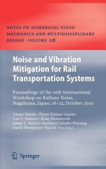 Noise and Vibration Mitigation for Rail Transportation Systems: Proceedings of the 10th International Workshop on Railway Noise, Nagahama, Japan, 18-22 October 2010 - James Nelson, Tatsuo Maeda, Pierre-Etienne Gautier, Carl Hanson, Brian Hemsworth, Burkhard Schulte-Werning, David Thompson, Paul Vos