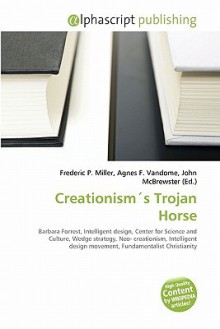 Creationisms Trojan Horse - Agnes F. Vandome, John McBrewster, Sam B Miller II