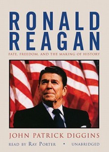 Ronald Reagan: Fate, Freedom, and the Making of History - John Patrick Diggins, Ray Porter