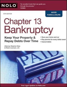 Chapter 13 Bankruptcy: Keep Your Property & Repay Debts Over Time - Stephen Elias, Robin Leonard