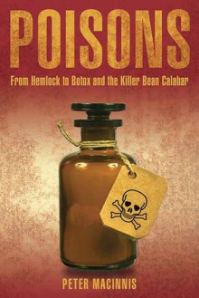 Poisons: From Hemlock to Botox and the Killer Bean of Calabar - Peter Macinnis