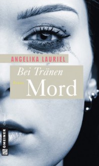 Bei Tränen Mord - Angelika Lauriel