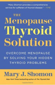 The Menopause Thyroid Solution: Overcome Menopause by Solving Your Hidden Thyroid Problems - Mary J. Shomon