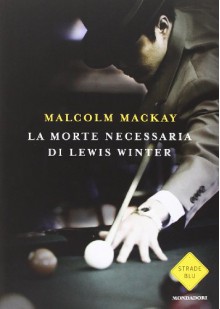 La morte necessaria di Lewis Winter - Malcolm Mackay, Stefano Tettamanti