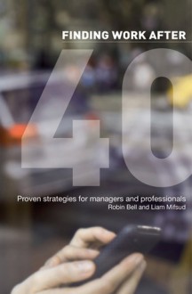 Finding Work After 40: Proven Strategies for Managers and Professionals - Robin Bell, Liam Mifsud