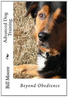 Beyond Obedience - Advanced Dog Training - Bill Moore