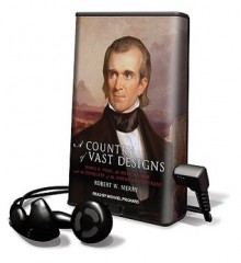 A Country of Vast Designs: James K. Polk, the Mexican War and the Conquest of the American Continent (Audio) - Robert W. Merry, Michael Prichard