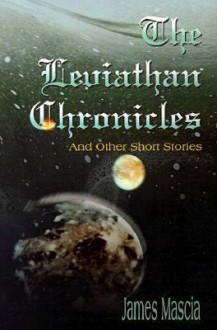 The Leviathan Chronicles: And Other Short Stories - James Mascia