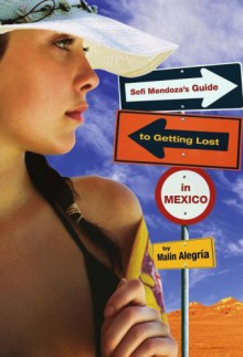 Sofi Mendoza's Guide to Getting Lost in Mexico - Malin Alegria