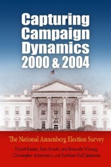 Capturing Campaign Dynamics, 2000 and 2004: The National Annenberg Election Survey [With CD] - Daniel Romer, Jamieson, Kenneth Winneg, Christopher Adasiewicz, Adasiewicz, Kenski, Winneg