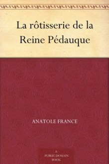 La rôtisserie de la Reine Pédauque (French Edition) - Anatole France