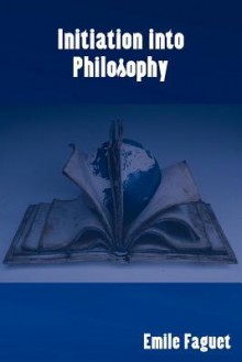 Initiation Into Philosophy - Émile Faguet