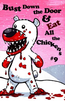 Bust Down The Door and Eat All The Chickens (issue 9) - Bradley Sands, Garrett Cook, Steve Aylett, D. Harlan Wilson, Ryan W. Bradley, Christopher Higgs