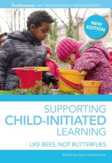 Supporting Child-initiated Learning: Like Bees, Not Butterflies - Sally Featherstone