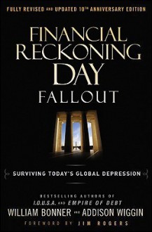 Financial Reckoning Day: Fallout - Surviving Today's Global Depression - William Bonner, Addison Wiggin, Jim Rogers