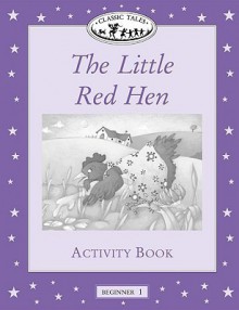 Classic Tales: Beginner 1: 100 Headwords The Little Red Hen Activity Book - Sue Arengo