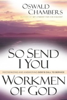 So I Send You / Workmen of God: Recognizing and Answering God's Call to Service - Oswald Chambers, Cswald Chambers